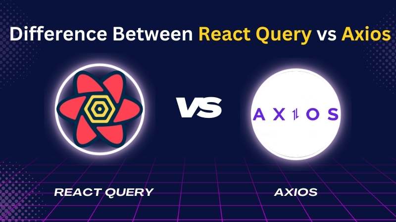 Top-5 Difference Between React Query vs Axios